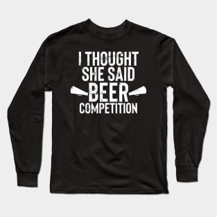 Mens I Thought She Said Beer Competition Shirt Funny Cheer Dad Long Sleeve T-Shirt